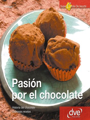 cover image of Pasión por el Chocolate. Historia del chocolate. Sabrosas recetas